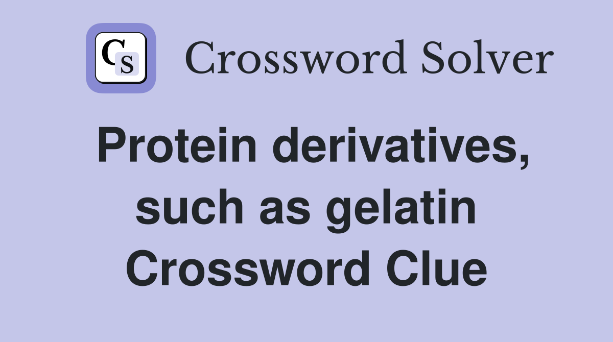 Protein derivatives, such as gelatin Crossword Clue