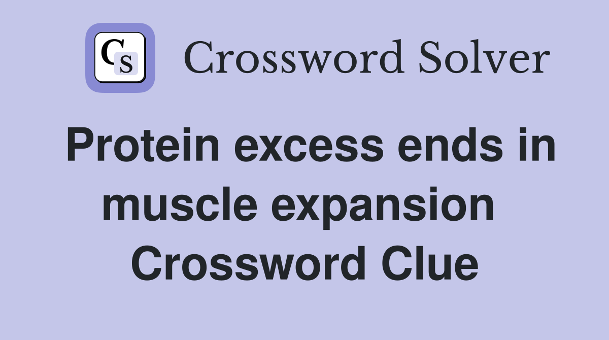 Protein excess ends in muscle expansion  Crossword Clue