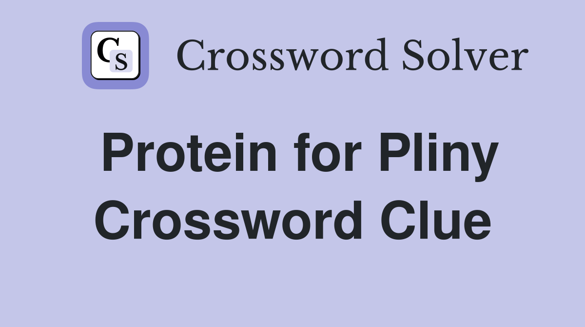 Protein for Pliny Crossword Clue