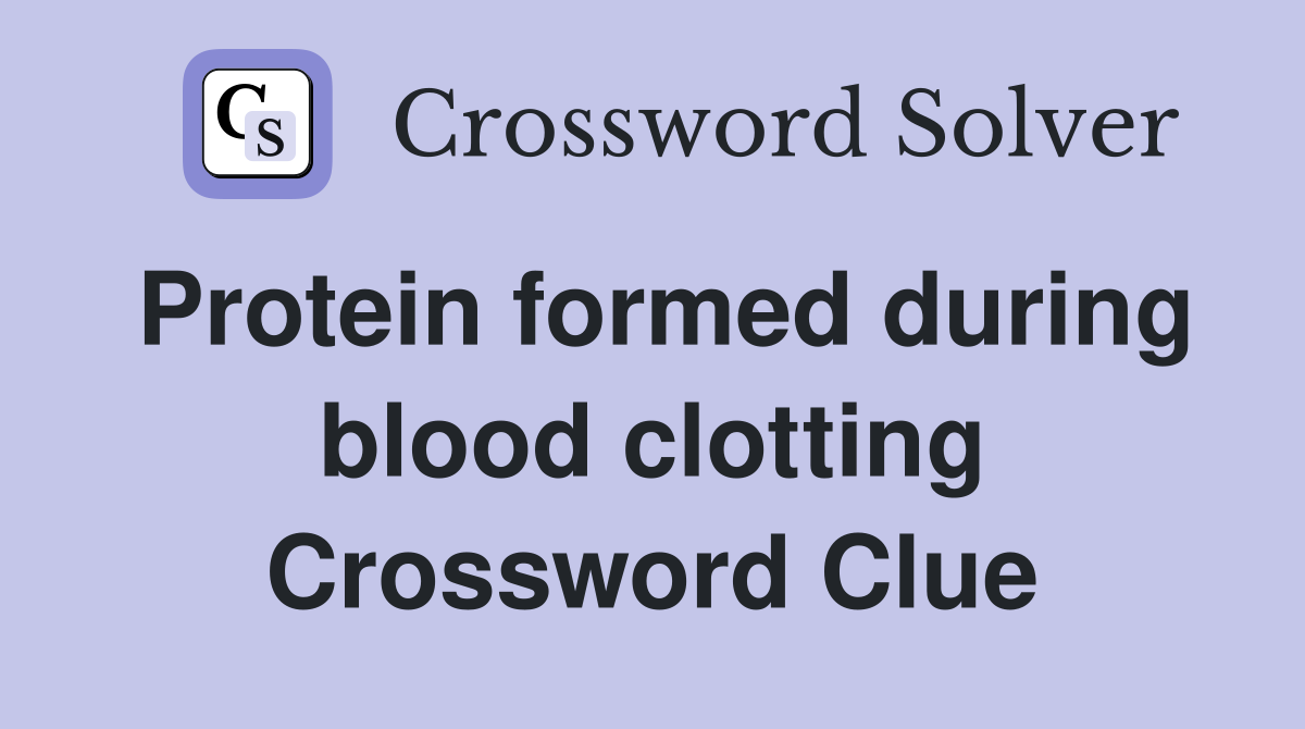 Protein formed during blood clotting Crossword Clue