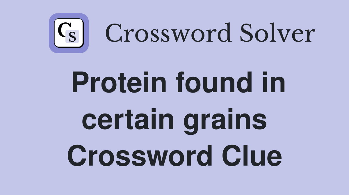 Protein found in certain grains Crossword Clue