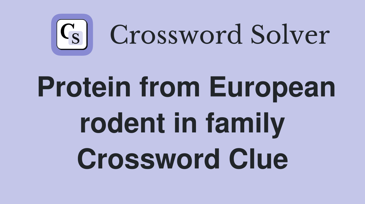 Protein from European rodent in family Crossword Clue