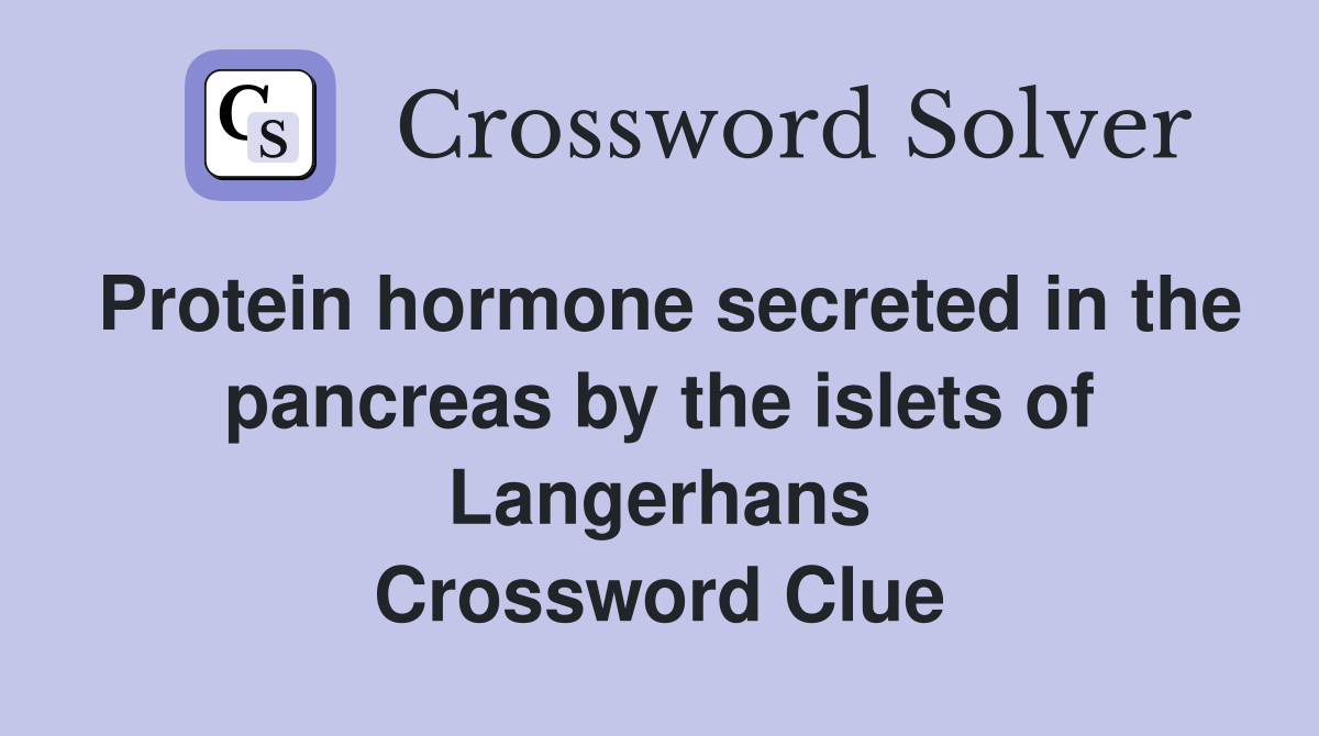 Protein hormone secreted in the pancreas by the islets of Langerhans Crossword Clue