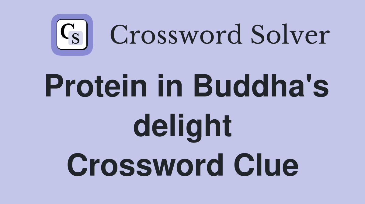 Protein in Buddha's delight Crossword Clue