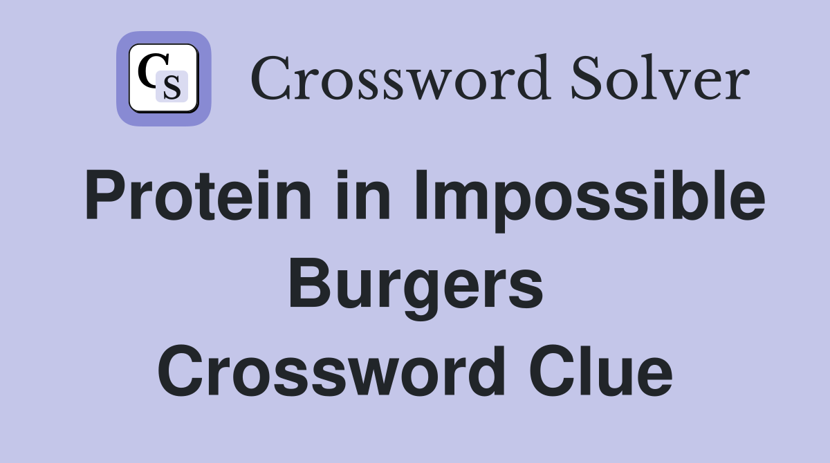 Protein in Impossible Burgers Crossword Clue