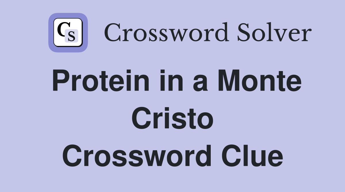 Protein in a Monte Cristo Crossword Clue