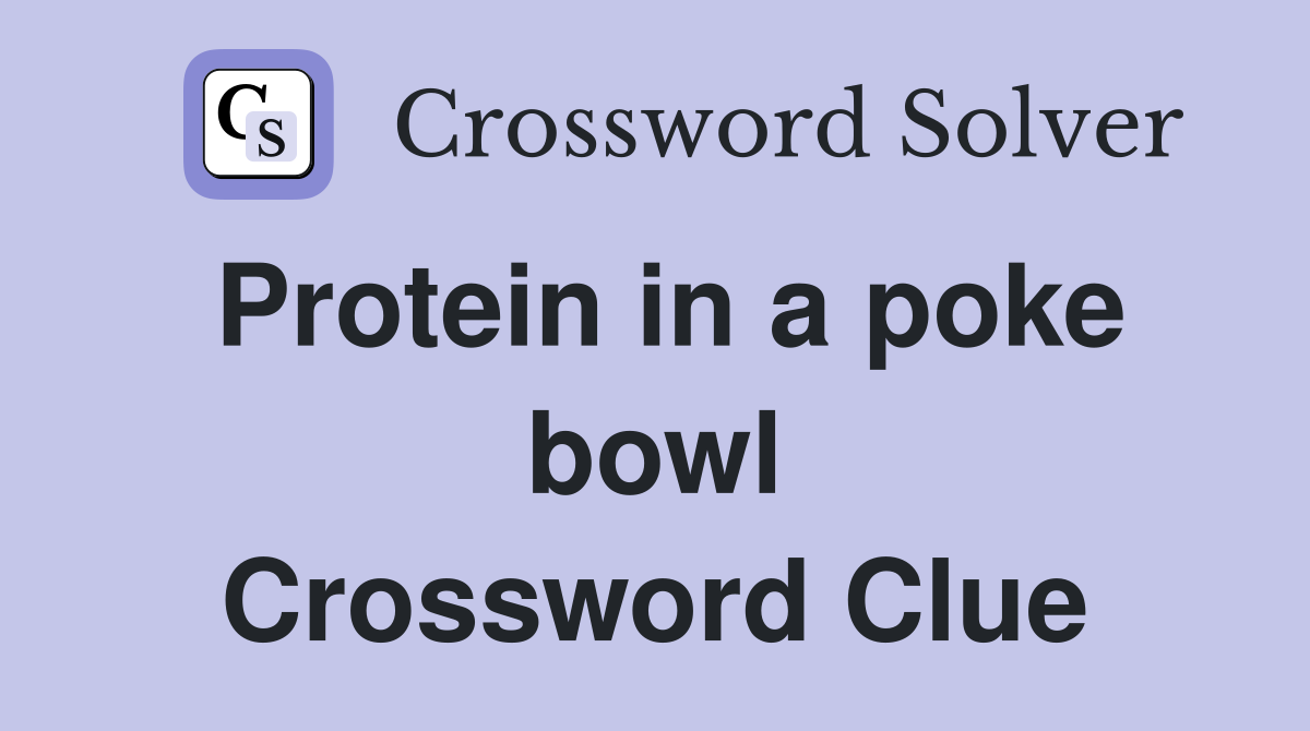 Protein in a poke bowl Crossword Clue