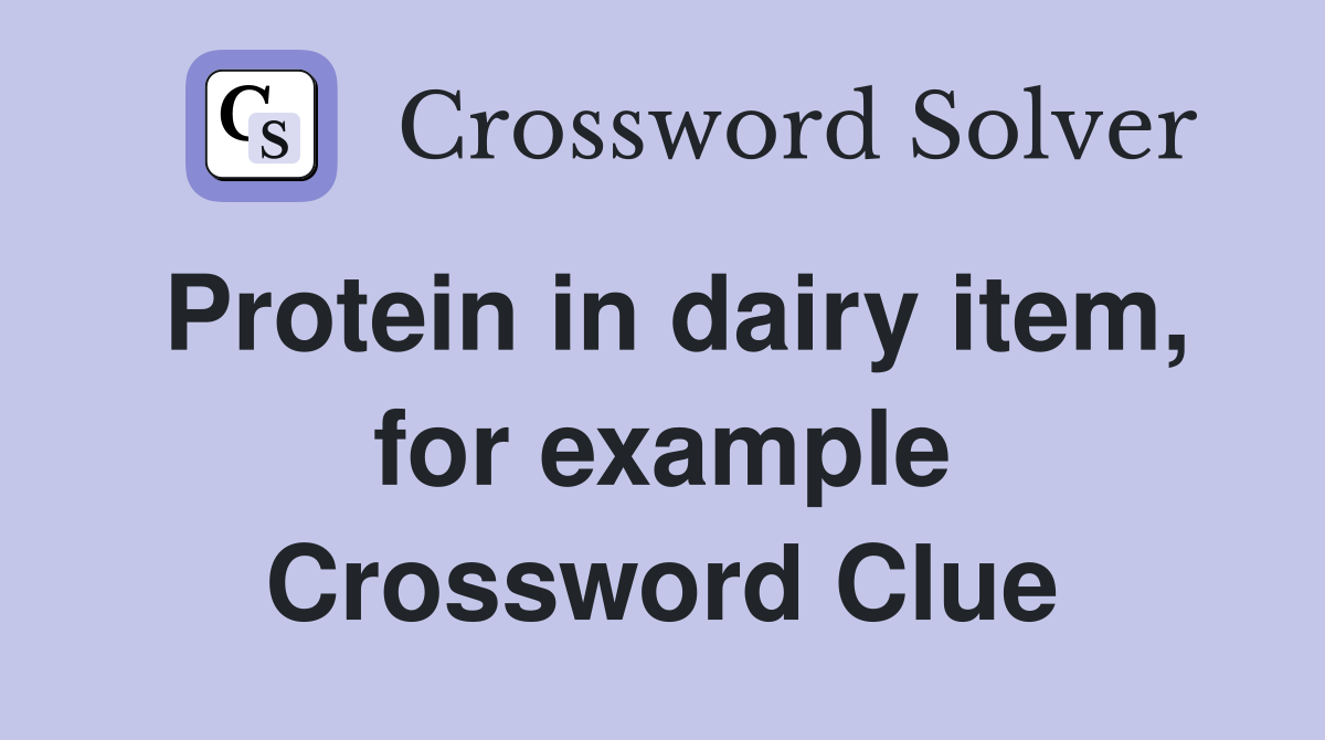 Protein in dairy item, for example Crossword Clue