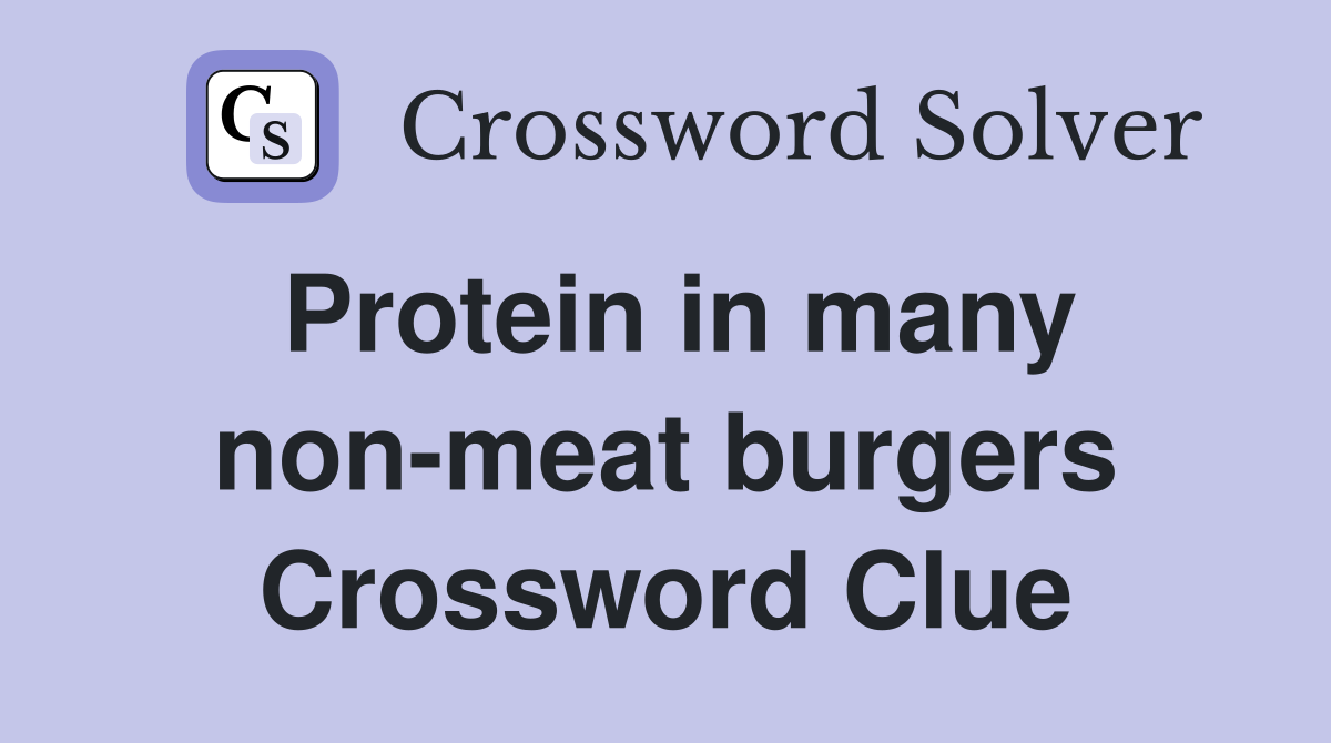 Protein in many non-meat burgers Crossword Clue