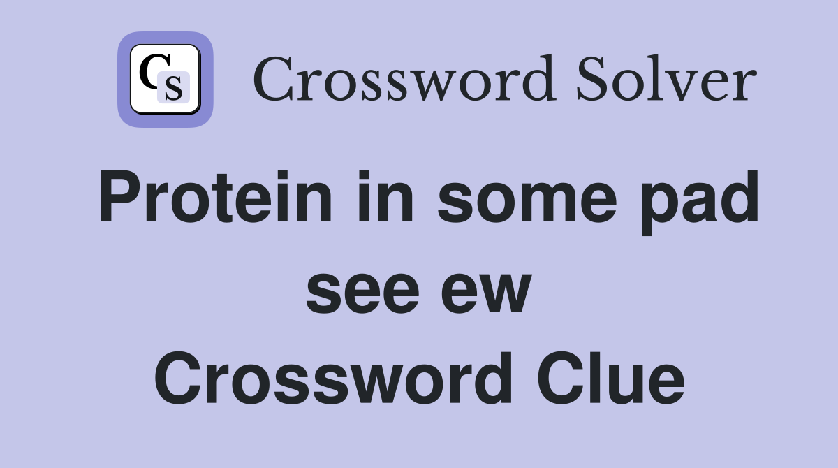 Protein in some pad see ew Crossword Clue