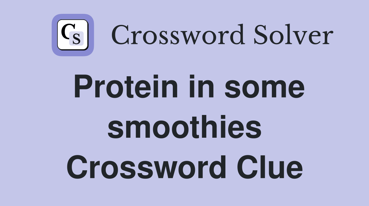 Protein in some smoothies Crossword Clue