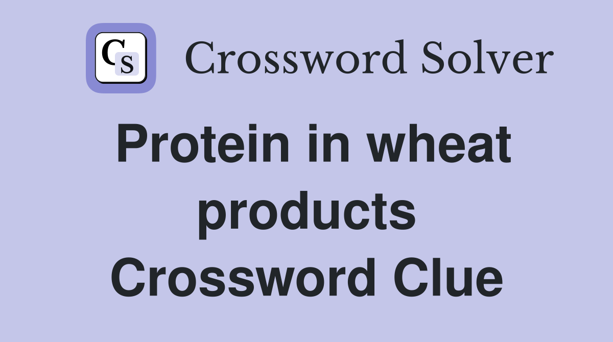 Protein in wheat products Crossword Clue