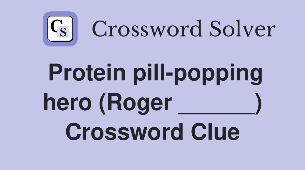 Protein pill-popping hero (Roger ______) Crossword Clue