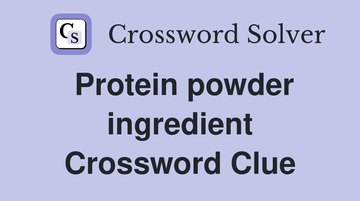 Protein powder ingredient Crossword Clue