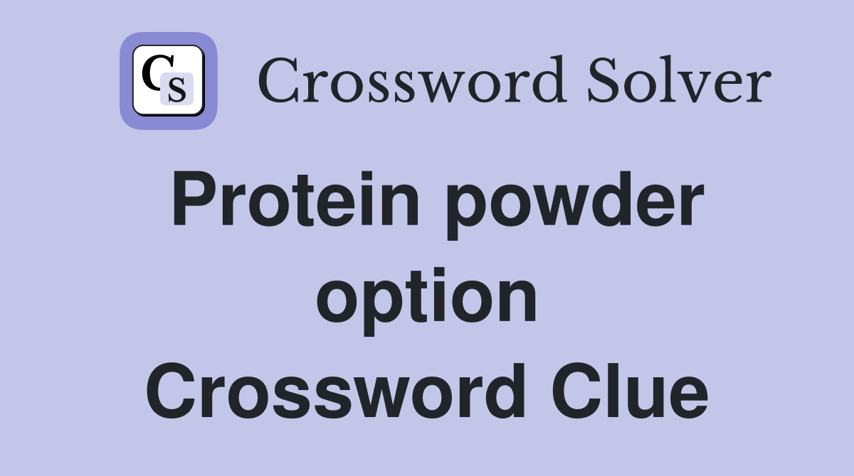 Protein powder option Crossword Clue