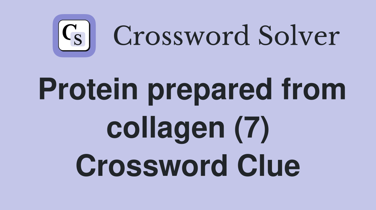 Protein prepared from collagen (7) Crossword Clue