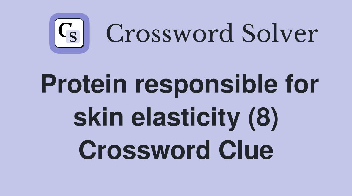 Protein responsible for skin elasticity (8) Crossword Clue