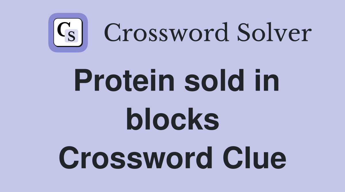 Protein sold in blocks Crossword Clue