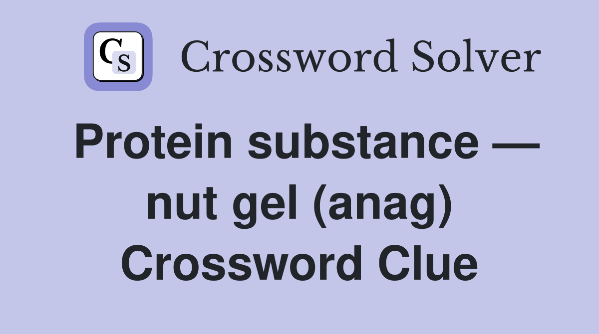Protein substance — nut gel (anag) Crossword Clue