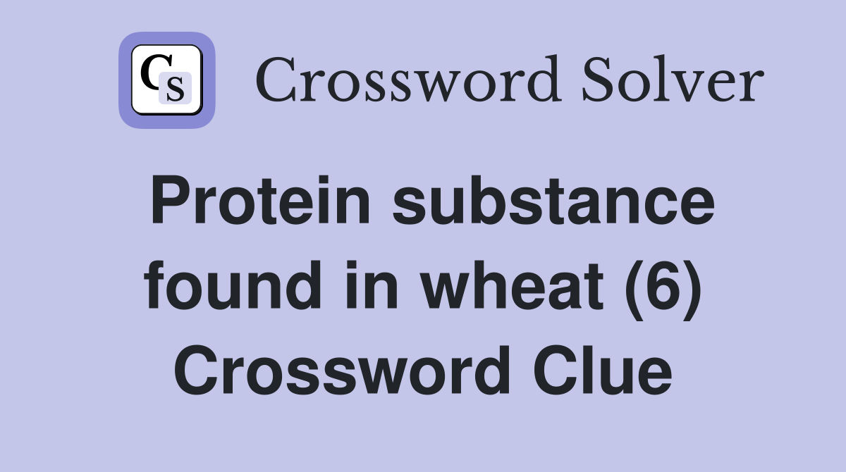 Protein substance found in wheat (6) Crossword Clue