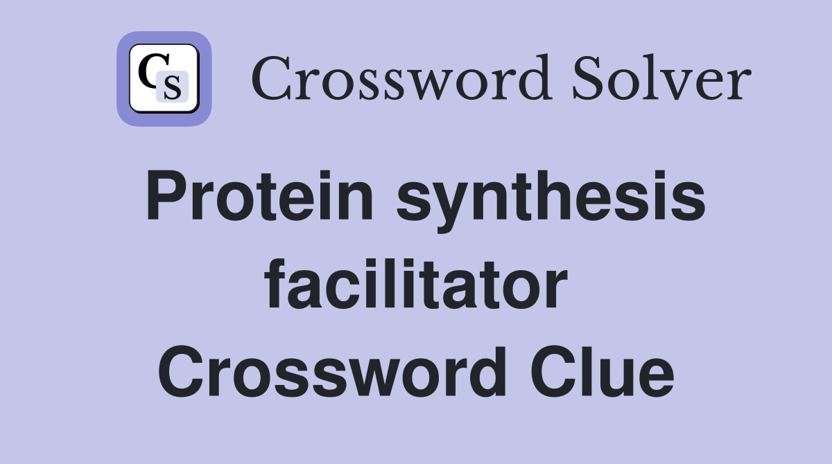 Protein synthesis facilitator Crossword Clue