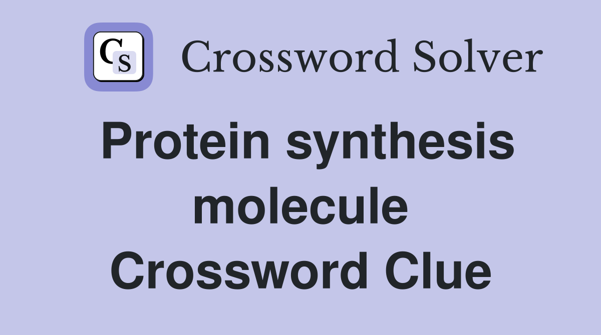 Protein synthesis molecule Crossword Clue