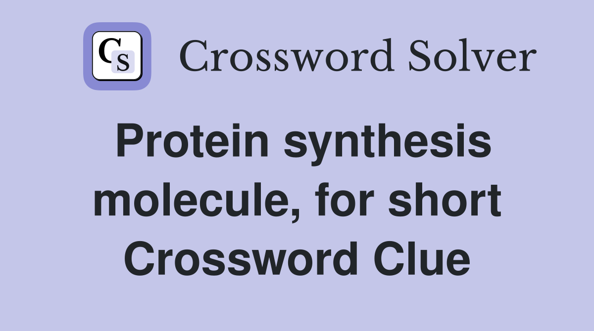 Protein synthesis molecule, for short Crossword Clue