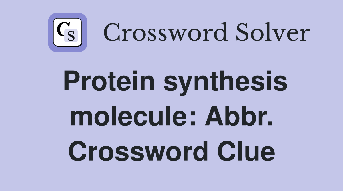 Protein synthesis molecule: Abbr. Crossword Clue