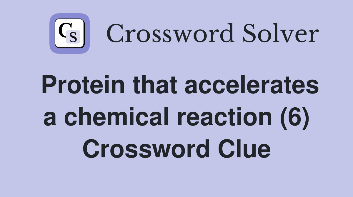 Protein that accelerates a chemical reaction (6) Crossword Clue