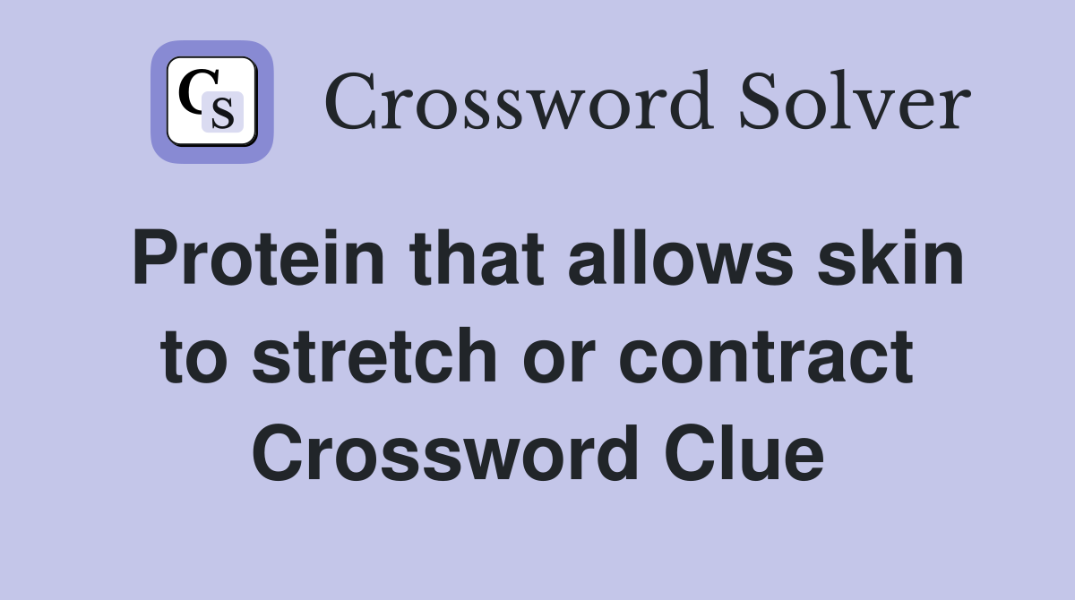 Protein that allows skin to stretch or contract Crossword Clue