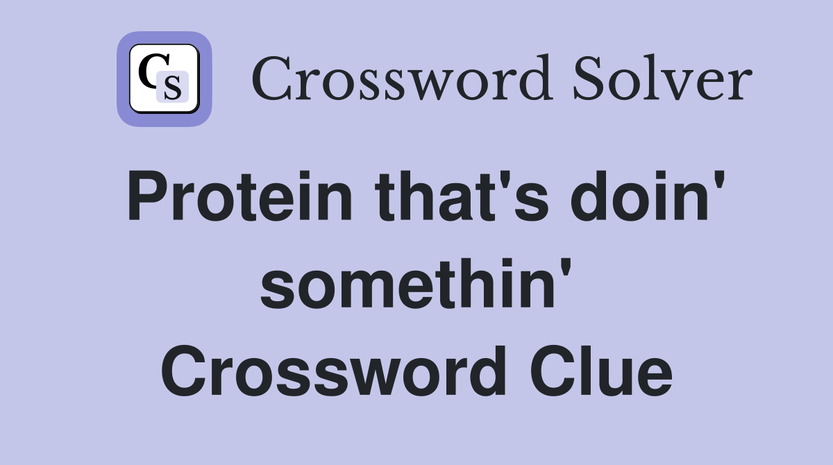 Protein that's doin' somethin' Crossword Clue