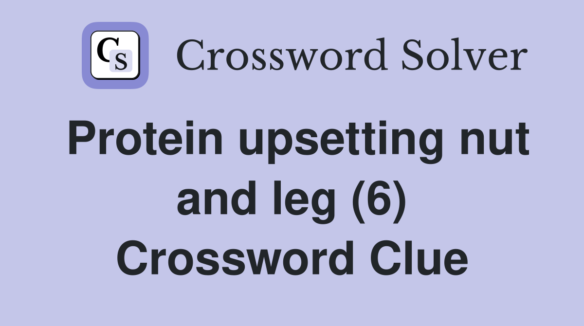 Protein upsetting nut and leg (6) Crossword Clue