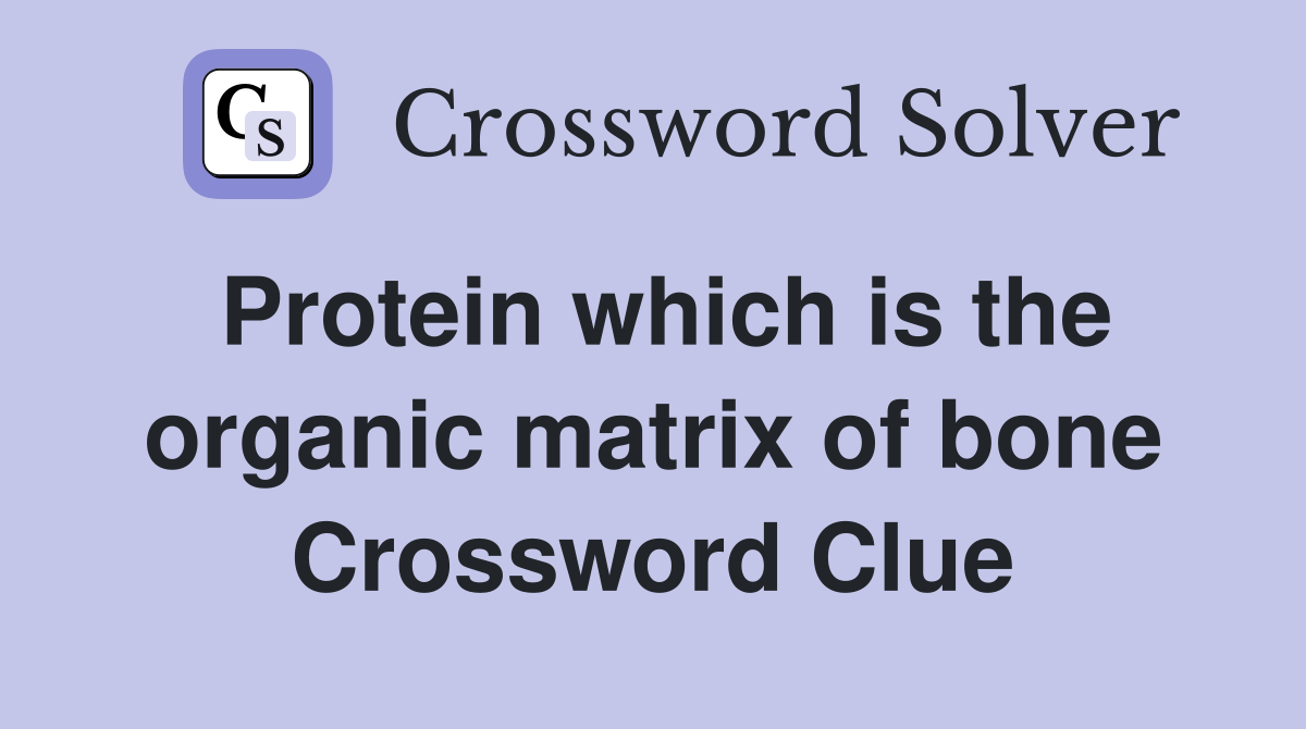 Protein which is the organic matrix of bone Crossword Clue