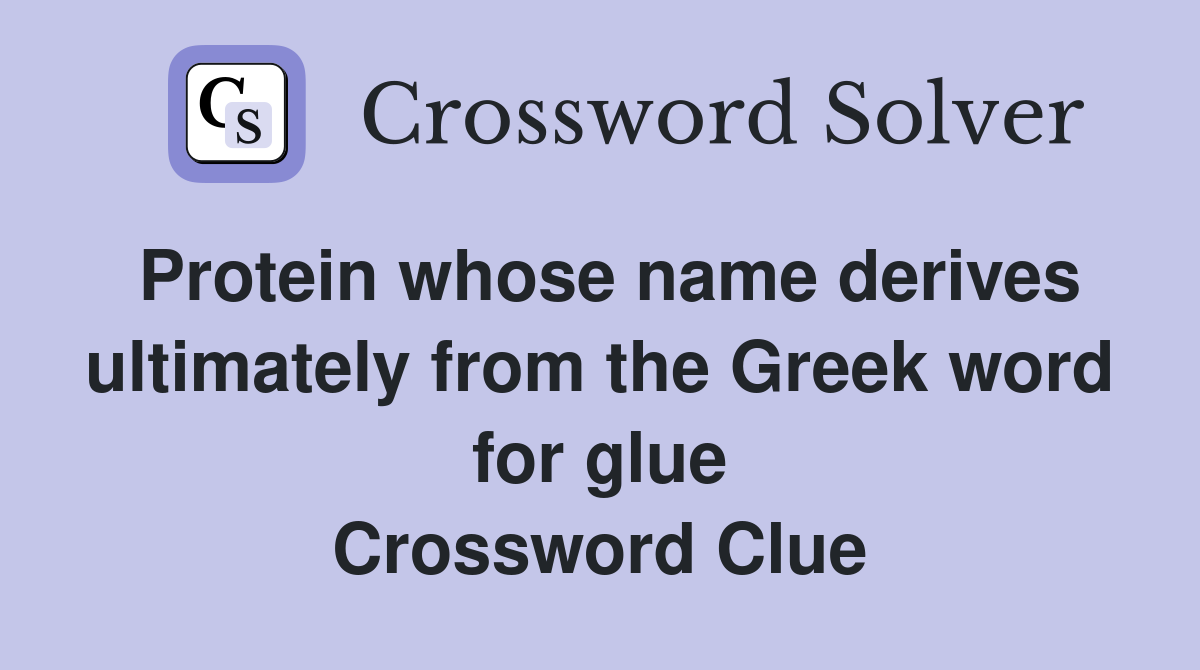 Protein whose name derives ultimately from the Greek word for glue Crossword Clue
