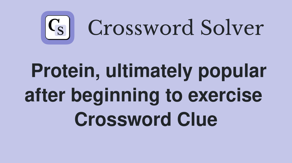 Protein, ultimately popular after beginning to exercise  Crossword Clue