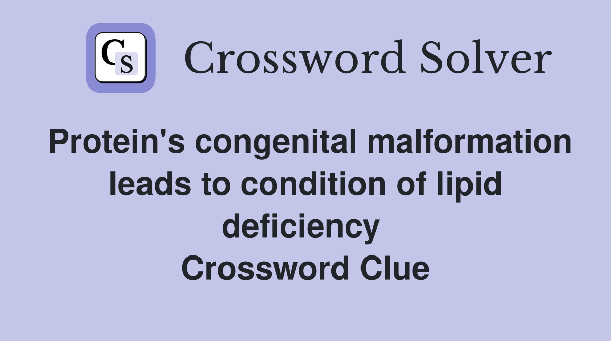 Protein's congenital malformation leads to condition of lipid deficiency  Crossword Clue