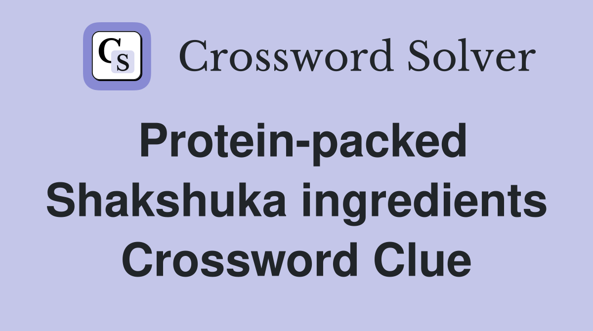 Protein-packed Shakshuka ingredients Crossword Clue