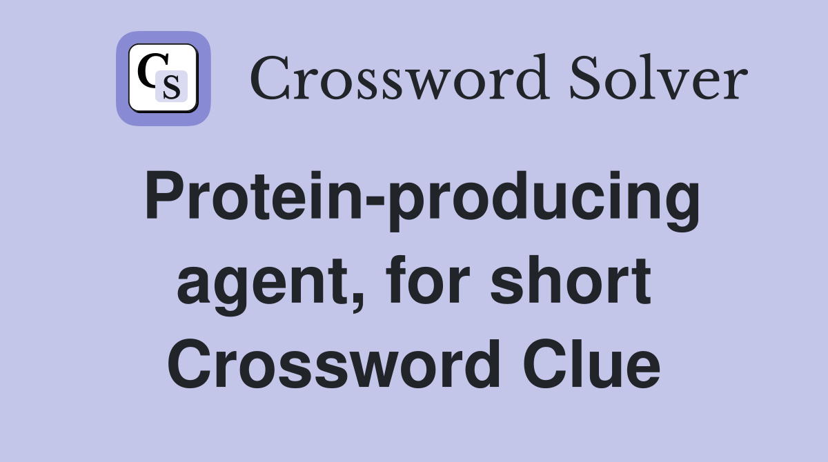 Protein-producing agent, for short Crossword Clue