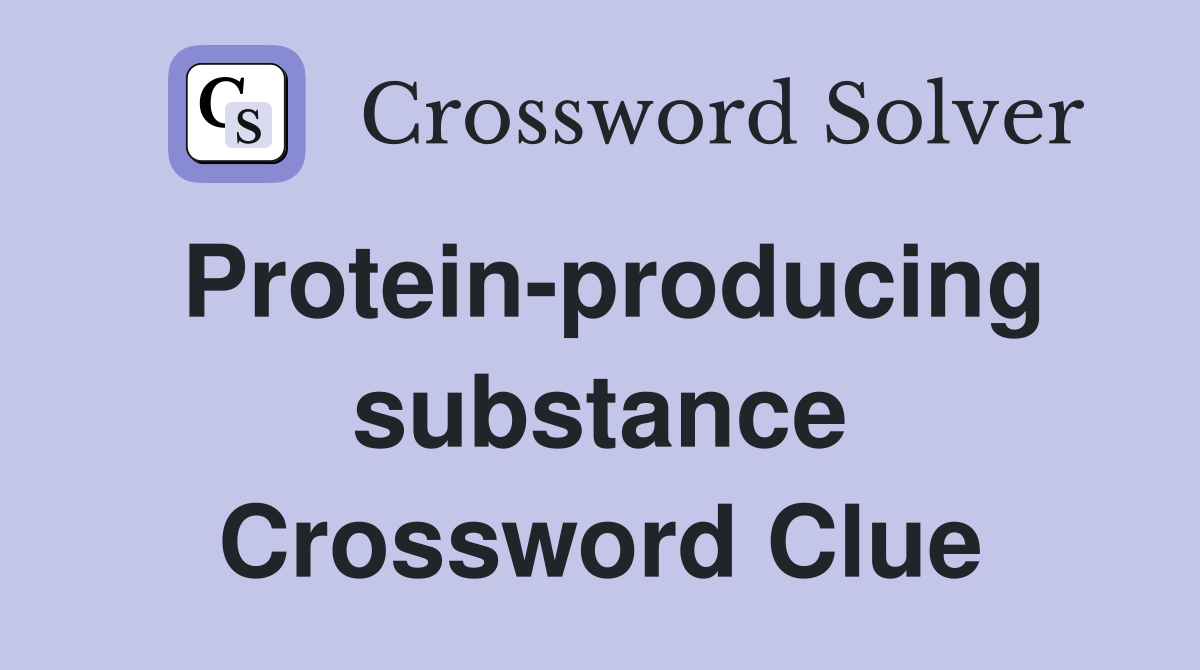 Protein-producing substance Crossword Clue