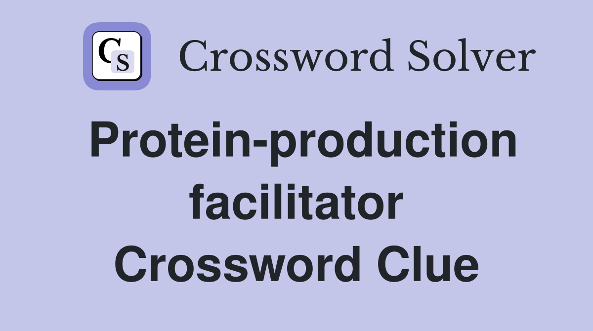Protein-production facilitator Crossword Clue