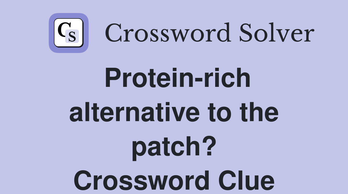 Protein-rich alternative to the patch? Crossword Clue