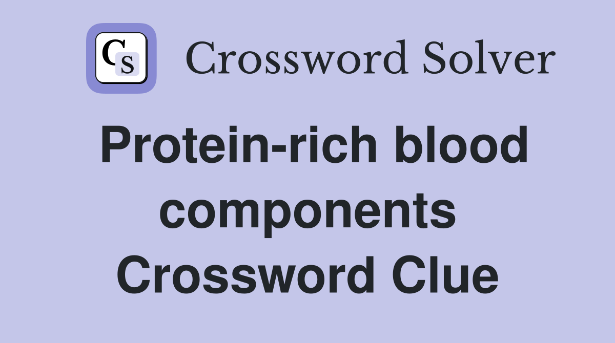 Protein-rich blood components Crossword Clue
