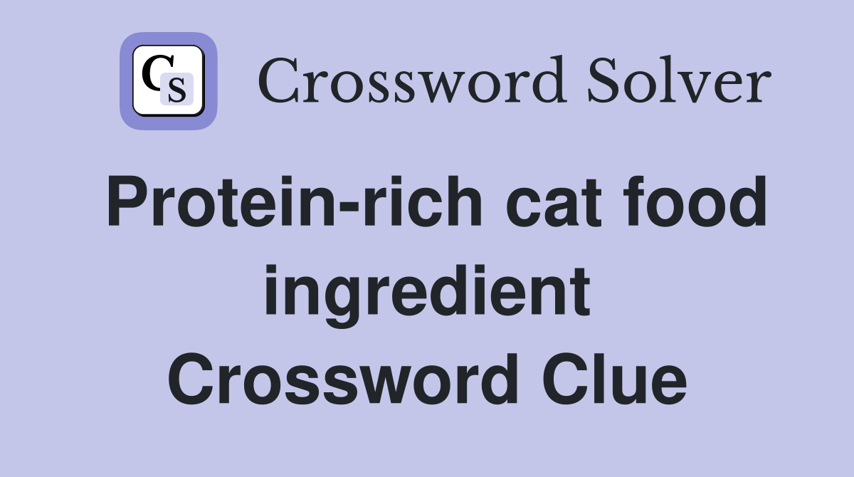 Protein-rich cat food ingredient Crossword Clue