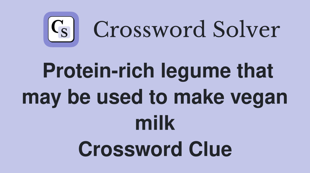 Protein-rich legume that may be used to make vegan milk Crossword Clue