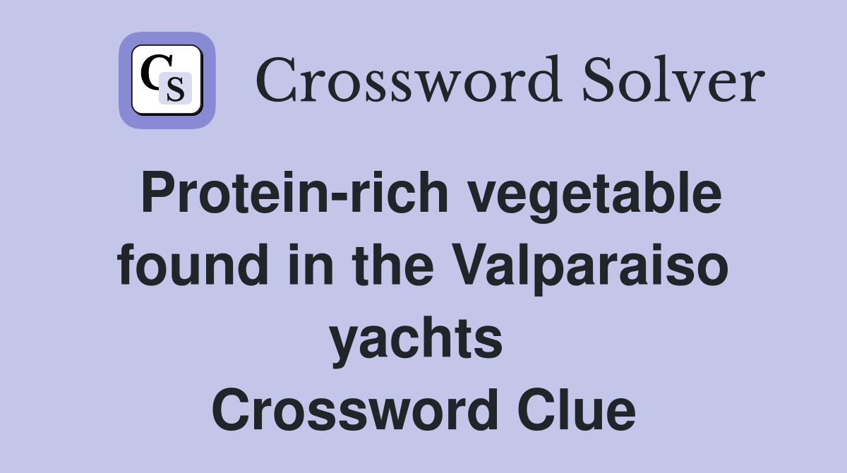 Protein-rich vegetable found in the Valparaiso yachts  Crossword Clue