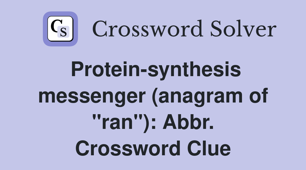 Protein-synthesis messenger (anagram of "ran"): Abbr. Crossword Clue
