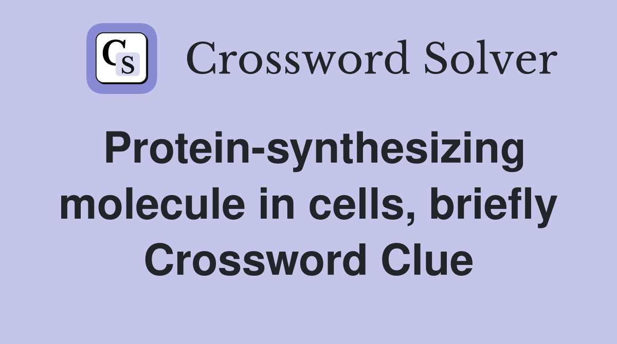 Protein-synthesizing molecule in cells, briefly Crossword Clue
