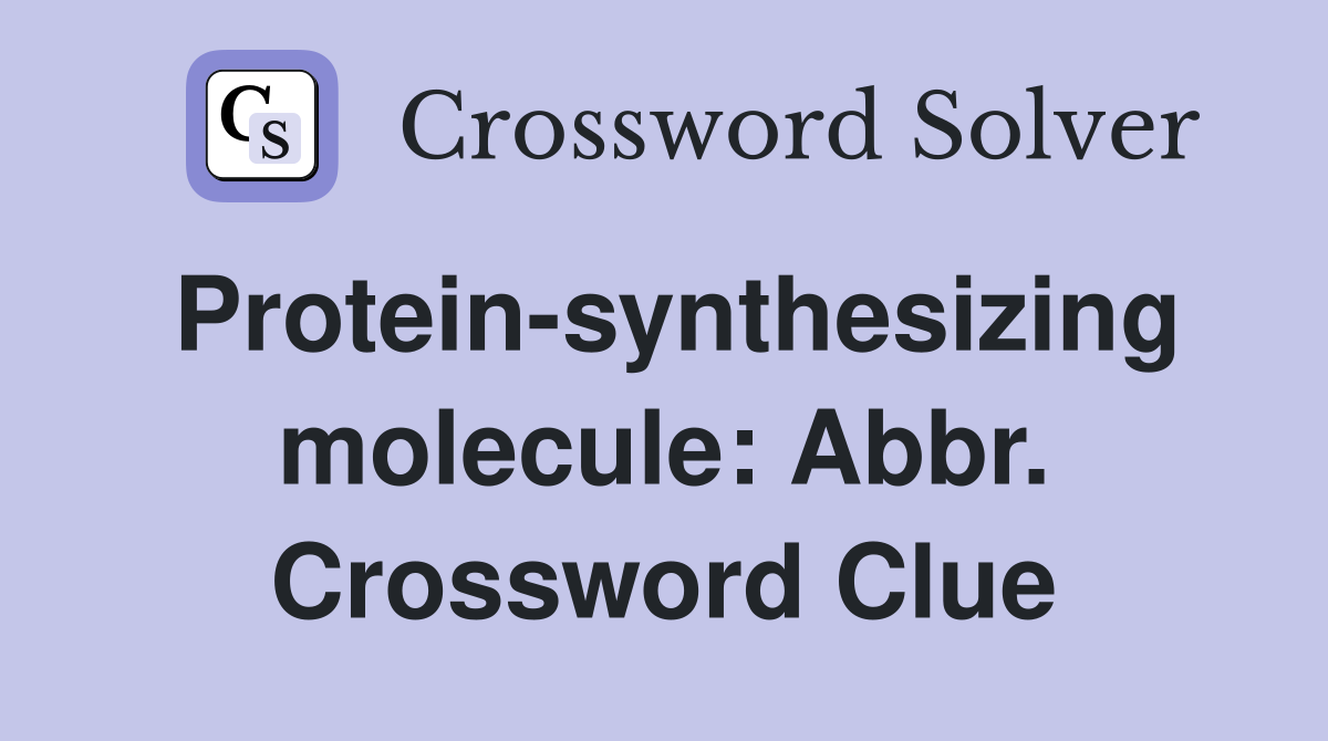 Protein-synthesizing molecule: Abbr. Crossword Clue