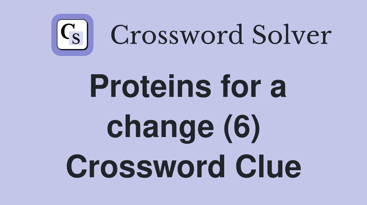 Proteins for a change (6) Crossword Clue