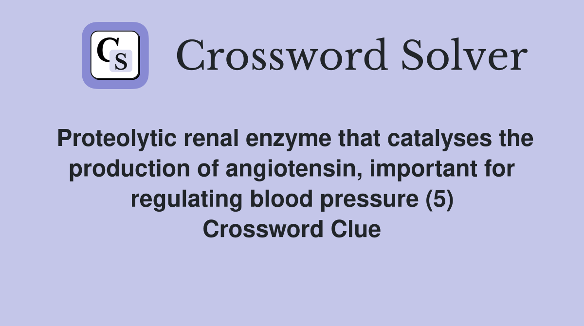 Proteolytic renal enzyme that catalyses the production of angiotensin, important for regulating blood pressure (5) Crossword Clue